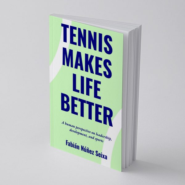 TENNIS MAKES LIFE BETTER: A Human Approach to Leadership, Growth and Sport